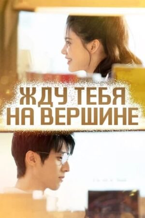 Жду тебя на вершине дорама смотреть онлайн с русской озвучкой